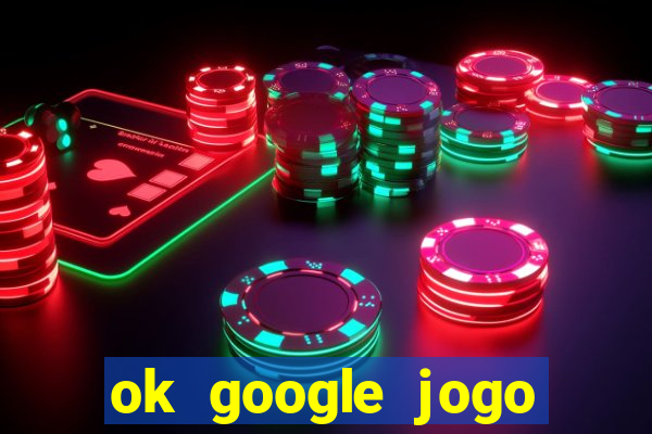 ok google jogo para ganhar dinheiro